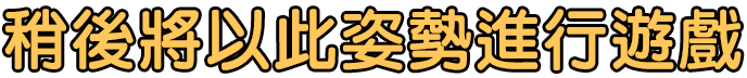稍後將以此姿勢進行遊戲
